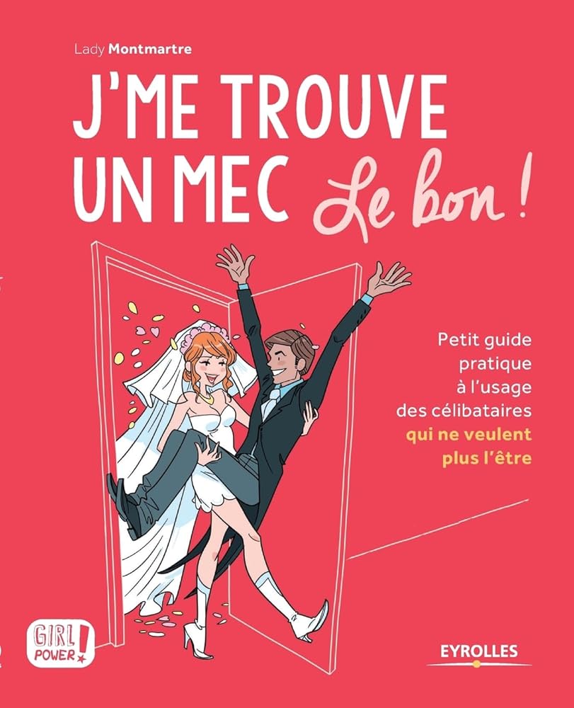 J'me trouve un mec, le bon !: Petit guide pratique à l'usage des célibataires qui ne veulent plus l'être ! cover image