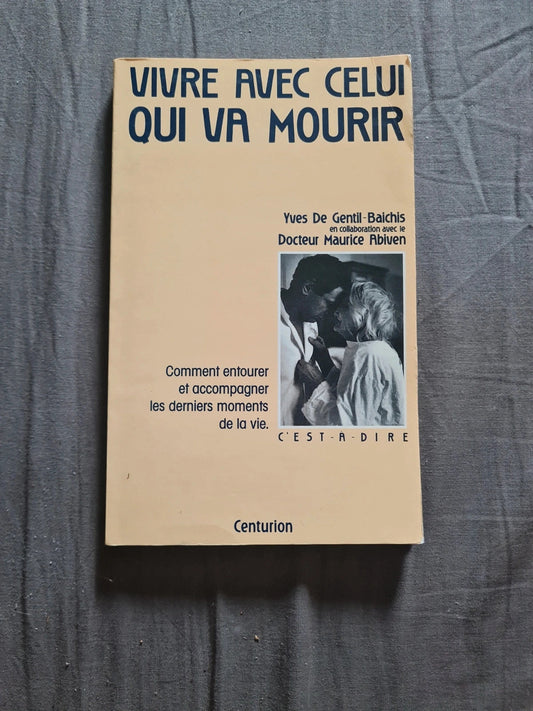 Vivre avec celui qui va mourir,  comment accompagner les derniers moments de la vie
