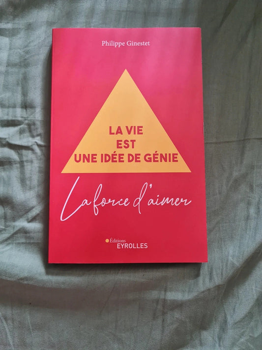 La vie est une idée de génie,  la force d'aimer,  Philippe Ginestet