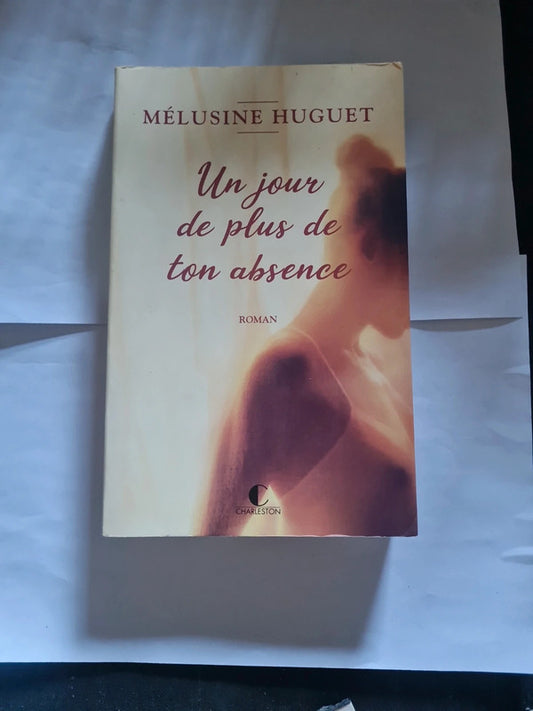Un jour de plus de ton absence,  Mélusine Huguet