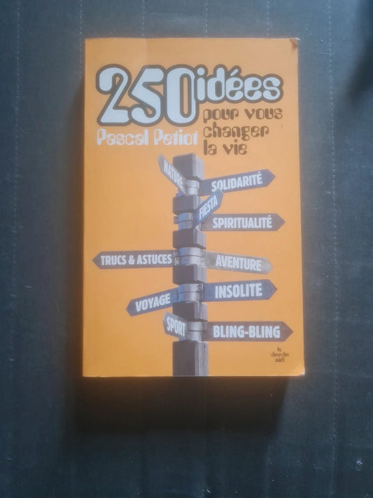 250 idées pour vous changer la vie , Pascal Petiot