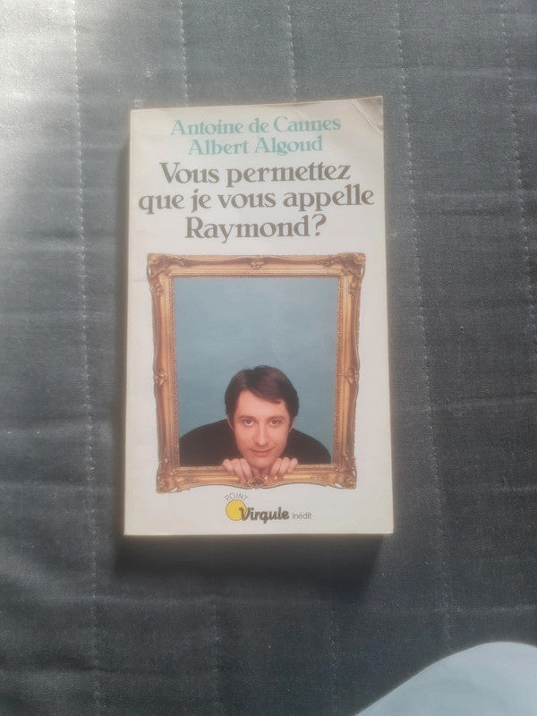 Vous permettez que je vous appelle Raymond , Antoine de Caunes , Albert Algoud