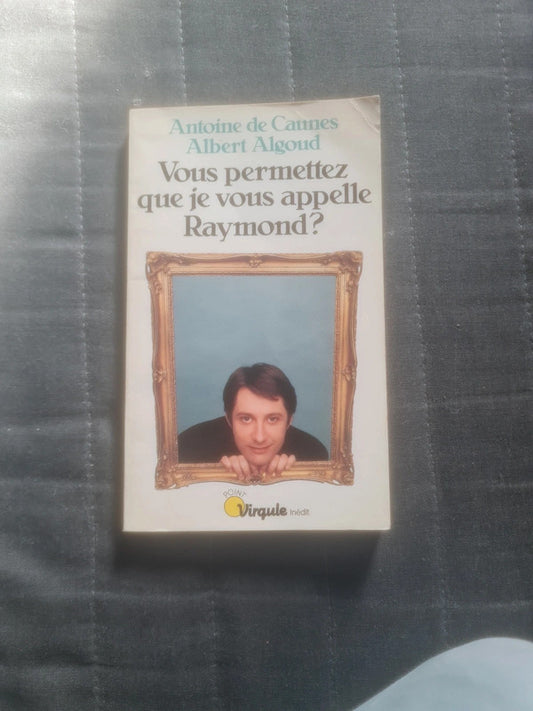 Vous permettez que je vous appelle Raymond , Antoine de Caunes , Albert Algoud