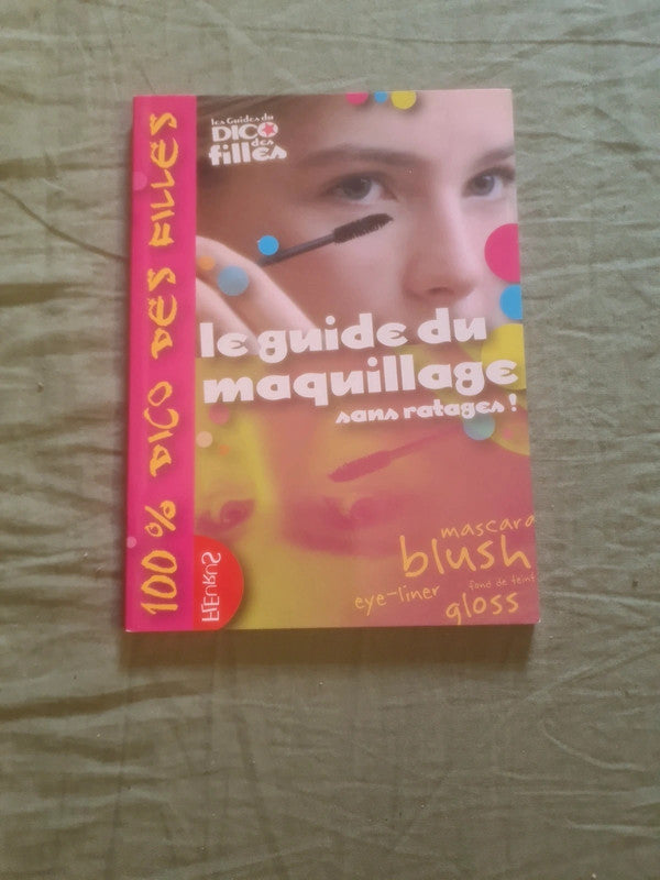 Le guide du maquillage sans ratages , 100% dico des filles