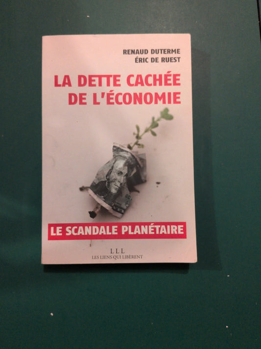 La dette cachée de l'économie ,
Le scandale planétaire , Renaud Duterme , Eric de Ruest