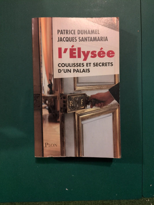 l'Elysée coulisses et secrets d'un palais, Patrice Duhamel , Jacques Santamaria