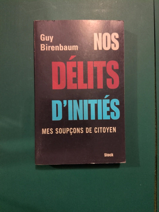 nos délits d'initiés
mes soupçons de citoyen , Guy Birenbaum