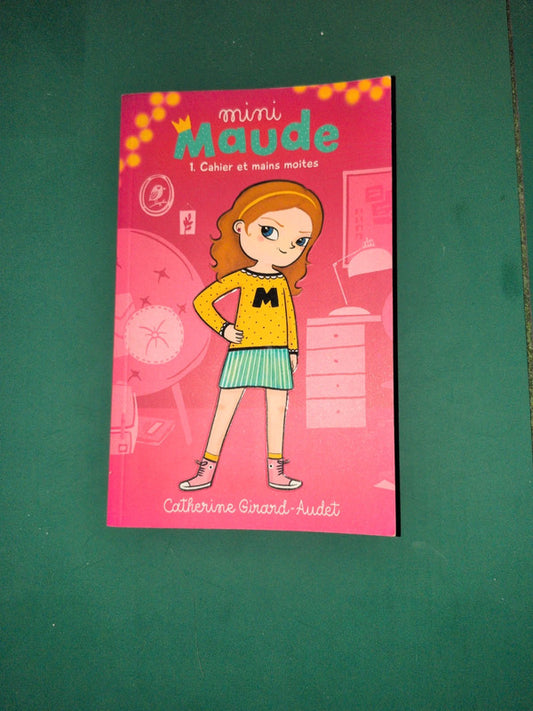 Mini Maude T1 cahier et main moites , Catherine Girard Audet