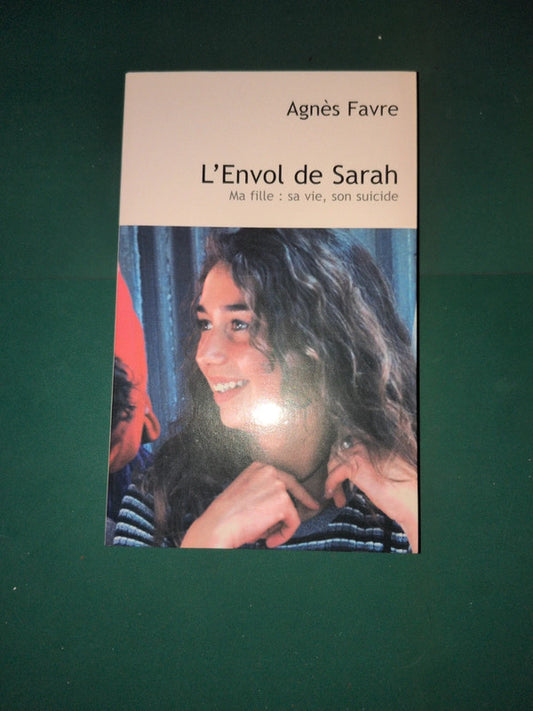 L'Envol de Sarah : ma fille sa vie , son suicide , Agnès Favre