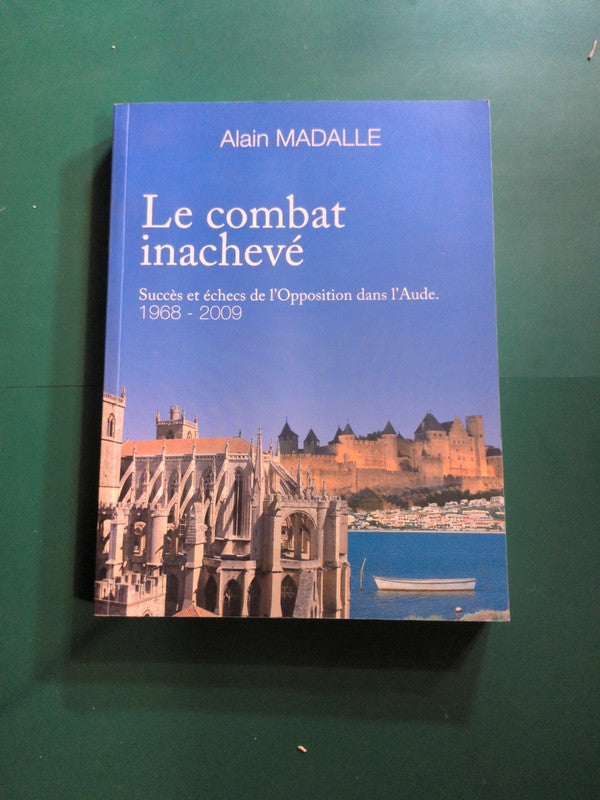 Le combat inachevé
Succès et échecs de l'Opposition dans l'Aude. 1968-2009
, Alain Madalle