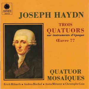Joseph Haydn: Trois Quatuors sur instruments d'epoque Op. 77, Joseph Haydn, Quatuor Mosaiques, Erich Hobarth violin, Andrea Bischof violin, Anita Mitterer alto, Christophe Coin violoncelle