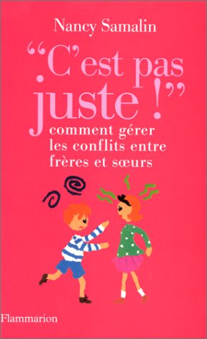 C'EST PAS JUSTE ! COMMENT GERER LES CONFLITS ENTRE FRERES ET SOEURS cover image