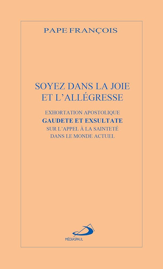 SOYEZ DANS LA JOIE ET L'ALLÉGRESSE: EXHORTATION APOSTOLIQUE GAUDETE ET EXSULTATA SUR L'APPEL A LA SAINTETÉ DANS LE MONDE ACTUEL cover image