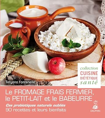 Le fromage frais fermier, le petit-lait et le babeurre ces probiotiques naturels oubliés: 90 recettes et leurs bienfaits cover image
