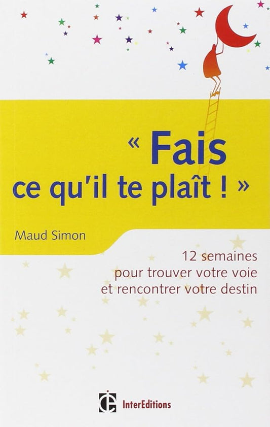 Fais ce qu'il te plaît ! 12 semaines pour trouver votre voie et rencontrer votre destin: 12 semaines pour trouver votre voie et rencontrer votre destin cover image