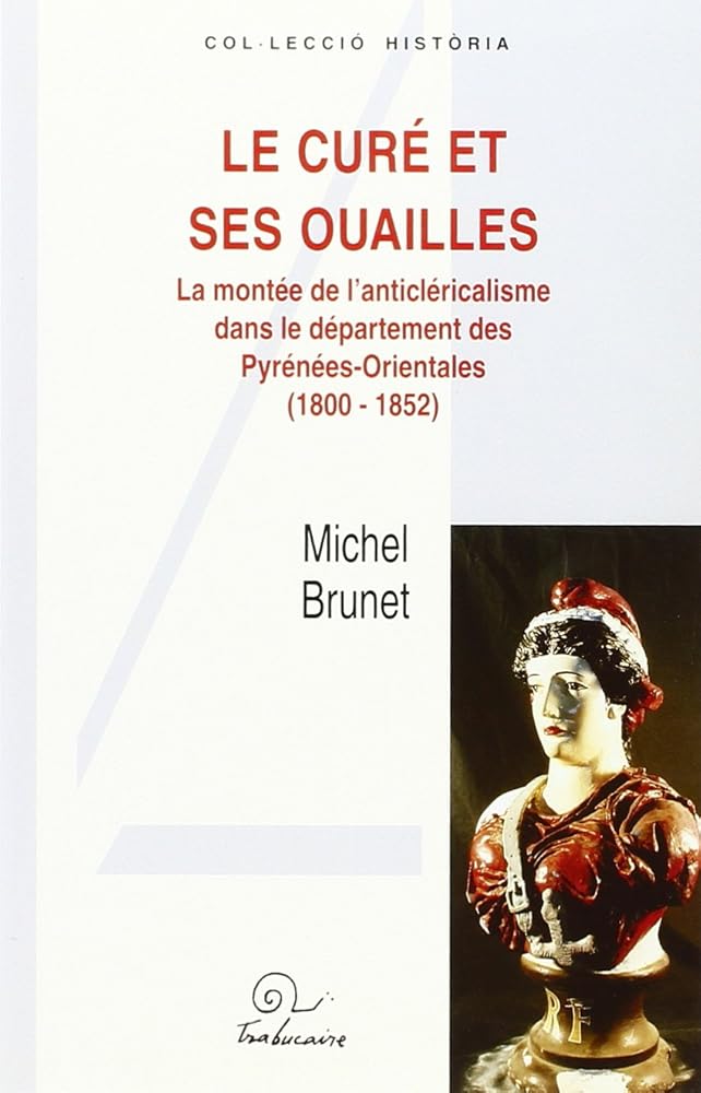 Curé et ses ouailles: la montée de l'anticléricalisme dans le département des Pyrénées-Orientales : 1800-1852 cover image