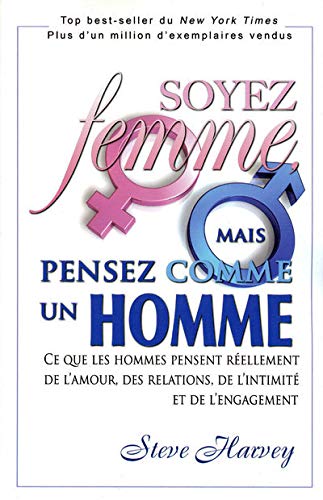 Soyez Femme Mais Pensez Comme Un Homme: Ce Que Les Hommes Pensent Réellement De L'amour, Des Relations, De L'intimité Et De L'engagement cover image
